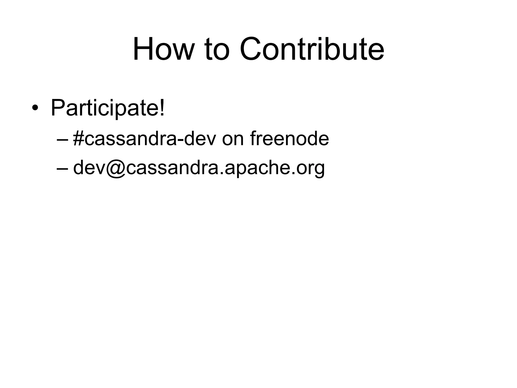 How to ContributeParticipate!#cassandra-dev on freenodedev@cassandra.apache.org