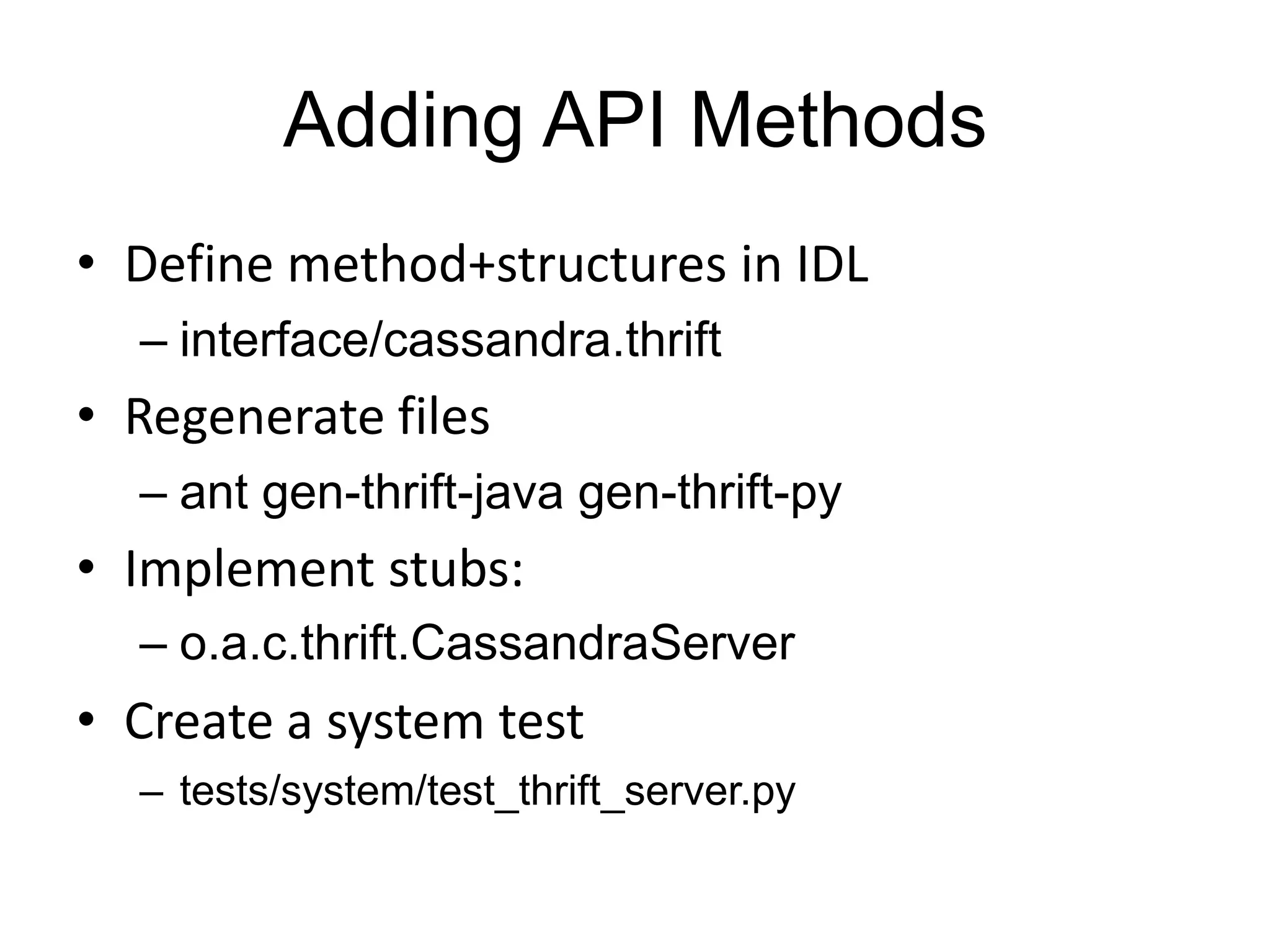 Adding API MethodsDefine method+structures in IDLinterface/cassandra.thriftRegenerate filesant gen-thrift-java gen-thrift-pyImplement stubs:o.a.c.thrift.CassandraServerCreate a system testtests/system/test_thrift_server.py