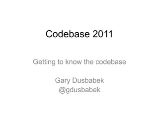 Codebase 2011Getting to know the codebaseGary Dusbabek@gdusbabek