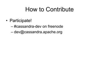 How to ContributeParticipate!#cassandra-dev on freenodedev@cassandra.apache.org
