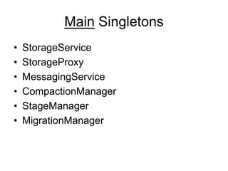 Main SingletonsStorageServiceStorageProxyMessagingServiceCompactionManagerStageManagerMigrationManager