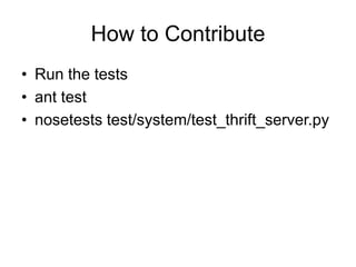 How to ContributeRun the testsant testnosetests test/system/test_thrift_server.py