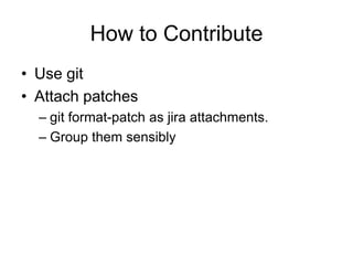 How to ContributeUse gitAttach patchesgit format-patch as jira attachments.Group them sensibly