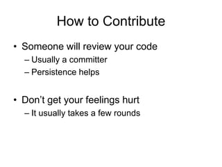 How to ContributeSomeone will review your codeUsually a committerPersistence helpsDon’t get your feelings hurtIt usually takes a few rounds