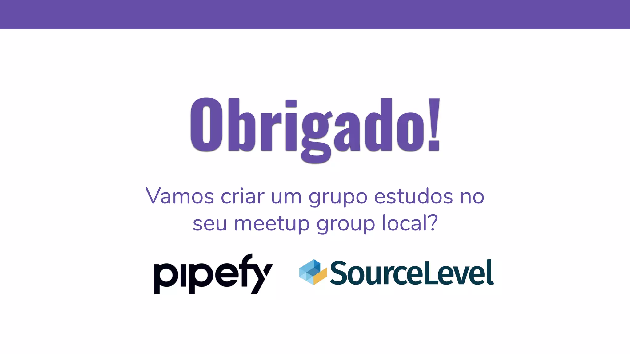 Obrigado!
Vamos criar um grupo estudos no
seu meetup group local?
 