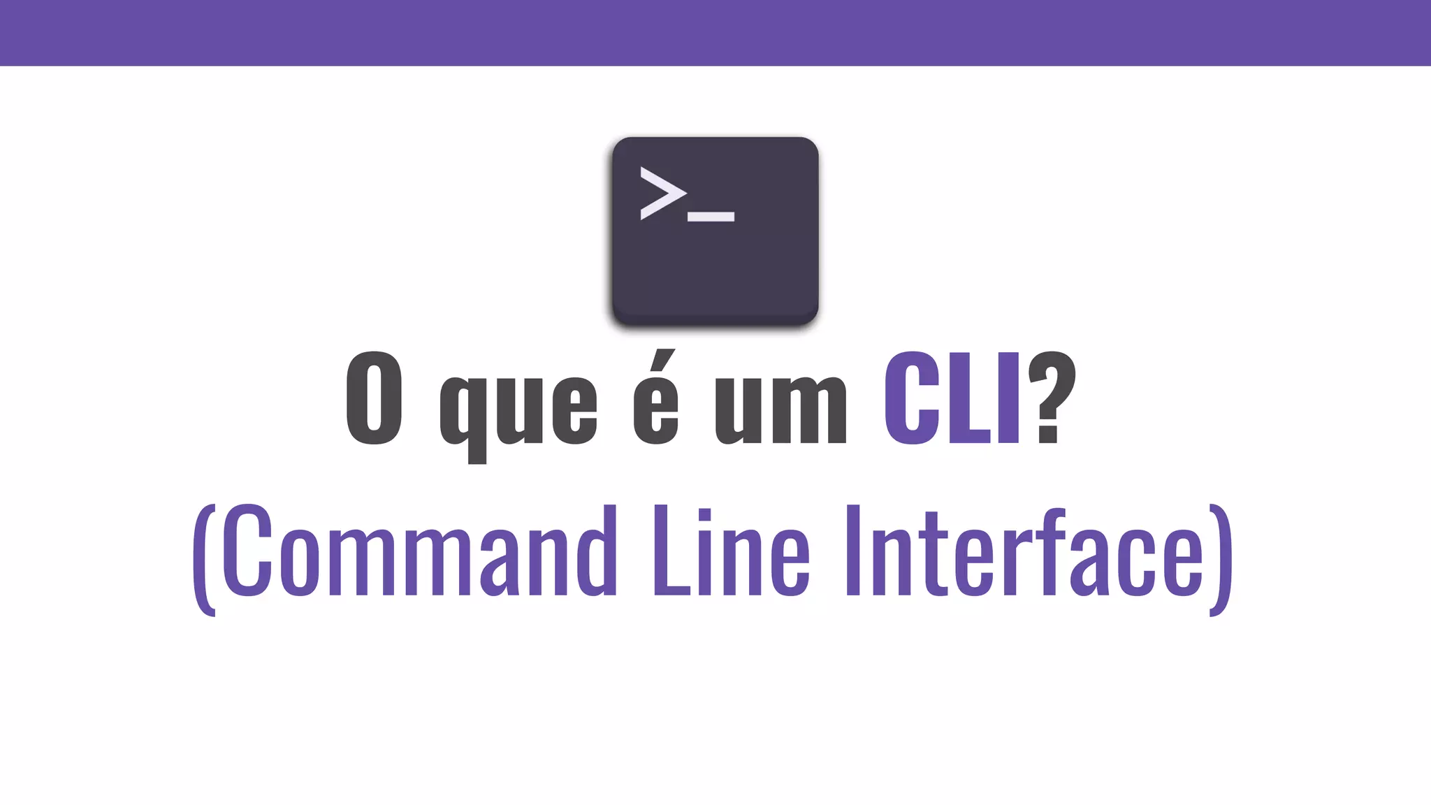 O que é um CLI?
(Command Line Interface)
 