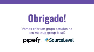 Obrigado!
Vamos criar um grupo estudos no
seu meetup group local?
 