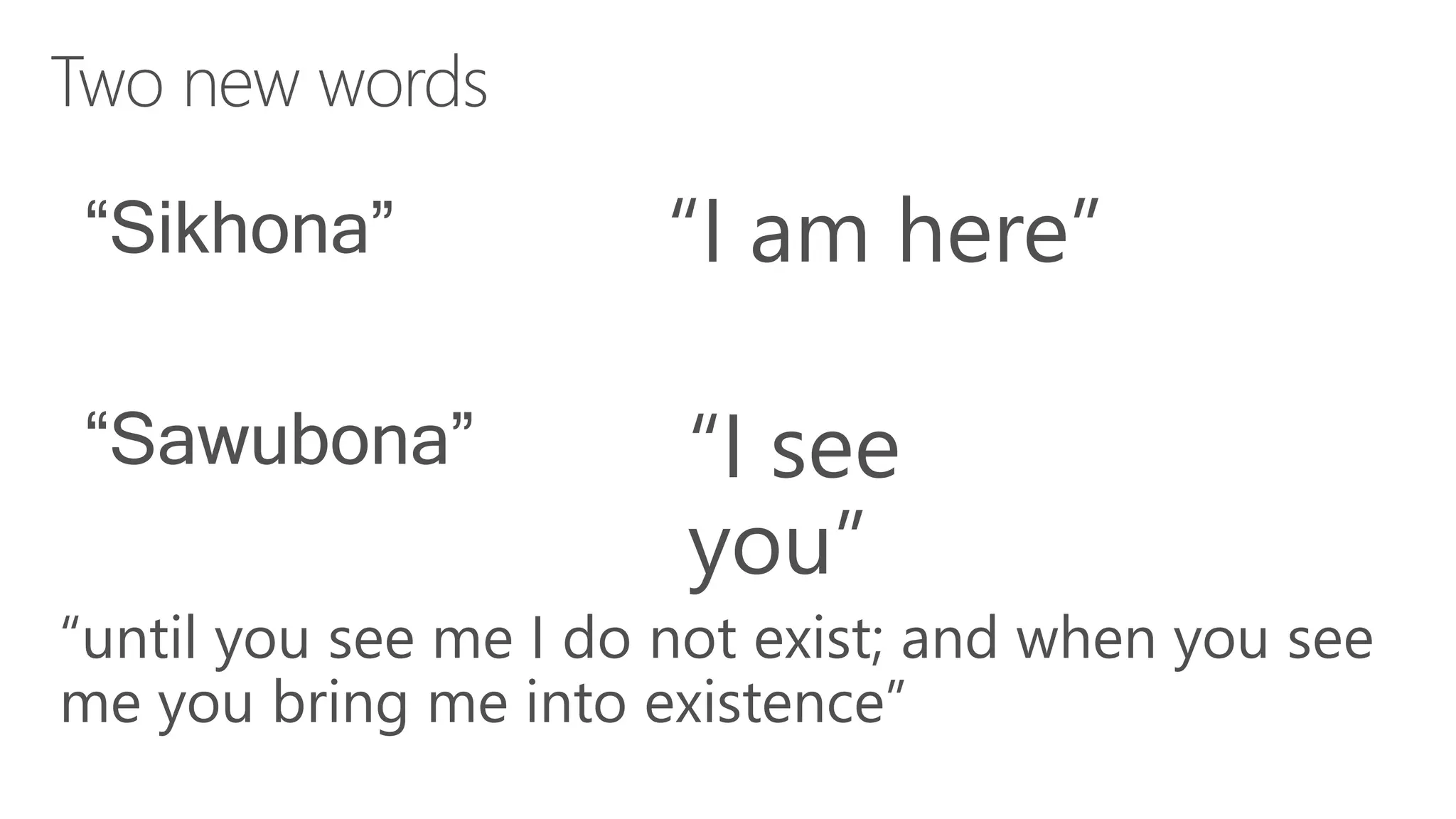 “I am here”
“I see
you”
“until you see me I do not exist; and when you see
me you bring me into existence”