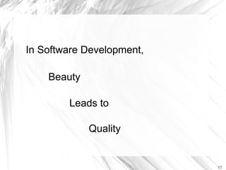 In Software Development,

    Beauty

        Leads to

             Quality


                           17
 