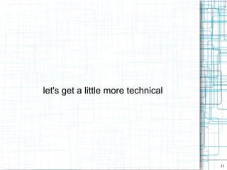 let's get a little more technical




                                    31
 
