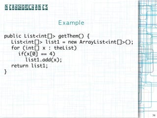 M e a ningful N a m e s


                          E xampl e

public List<int[]> getThem() {
  List<int[]> list1 = new ArrayList<int[]>();
  for (int[] x : theList)
     if(x[0] == 4)
       list1.add(x);
  return list1;
}




                                                34
 