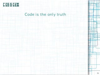 C o m m e nt
           s


               Cod e i s t h e on l y tru th




                                               51
 