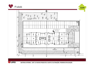 4º subsolo

1

1

1

1

MATERIAL INTERNO – DEPT. DE NOVOS PRODUTOS. SUJEITO À ALTERAÇÕES. PROIBIDA DIVULGAÇÃO
DEPT.

 