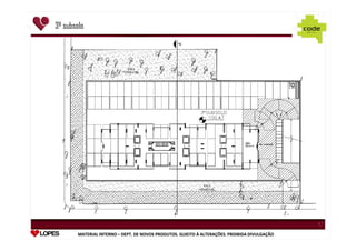 3º subsolo

1

1

1

1

MATERIAL INTERNO – DEPT. DE NOVOS PRODUTOS. SUJEITO À ALTERAÇÕES. PROIBIDA DIVULGAÇÃO
DEPT.

 