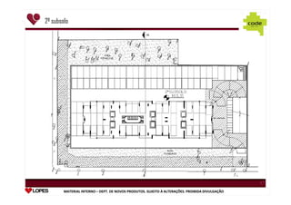 2º subsolo

1

1

1

1

MATERIAL INTERNO – DEPT. DE NOVOS PRODUTOS. SUJEITO À ALTERAÇÕES. PROIBIDA DIVULGAÇÃO
DEPT.

 