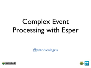 Complex Event
Processing with Esper

      @antonioalegria
 
