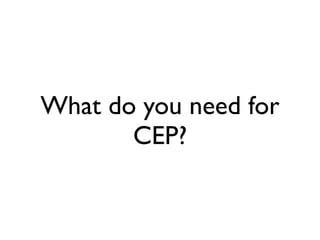 What do you need for
       CEP?
 