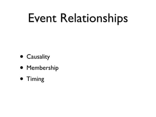 Event Relationships

• Causality
• Membership
• Timing
 