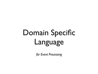 Domain Speciﬁc
  Language
   for Event Processing
 