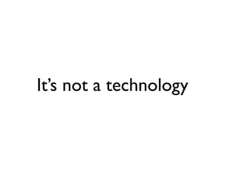 It’s not a technology
 