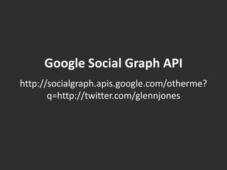 Google Social Graph APIhttp://socialgraph.apis.google.com/otherme?q=http://twitter.com/glennjones
