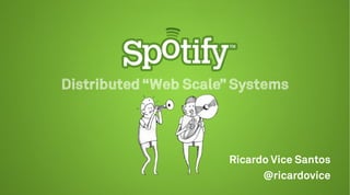 Distributed “Web Scale” Systems



                      Ricardo Vice Santos
                            @ricardovice
 