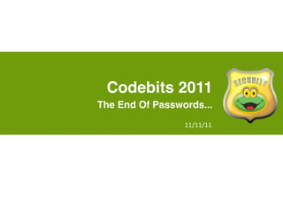 Codebits 2011
The End Of Passwords...
                 11/11/11
 