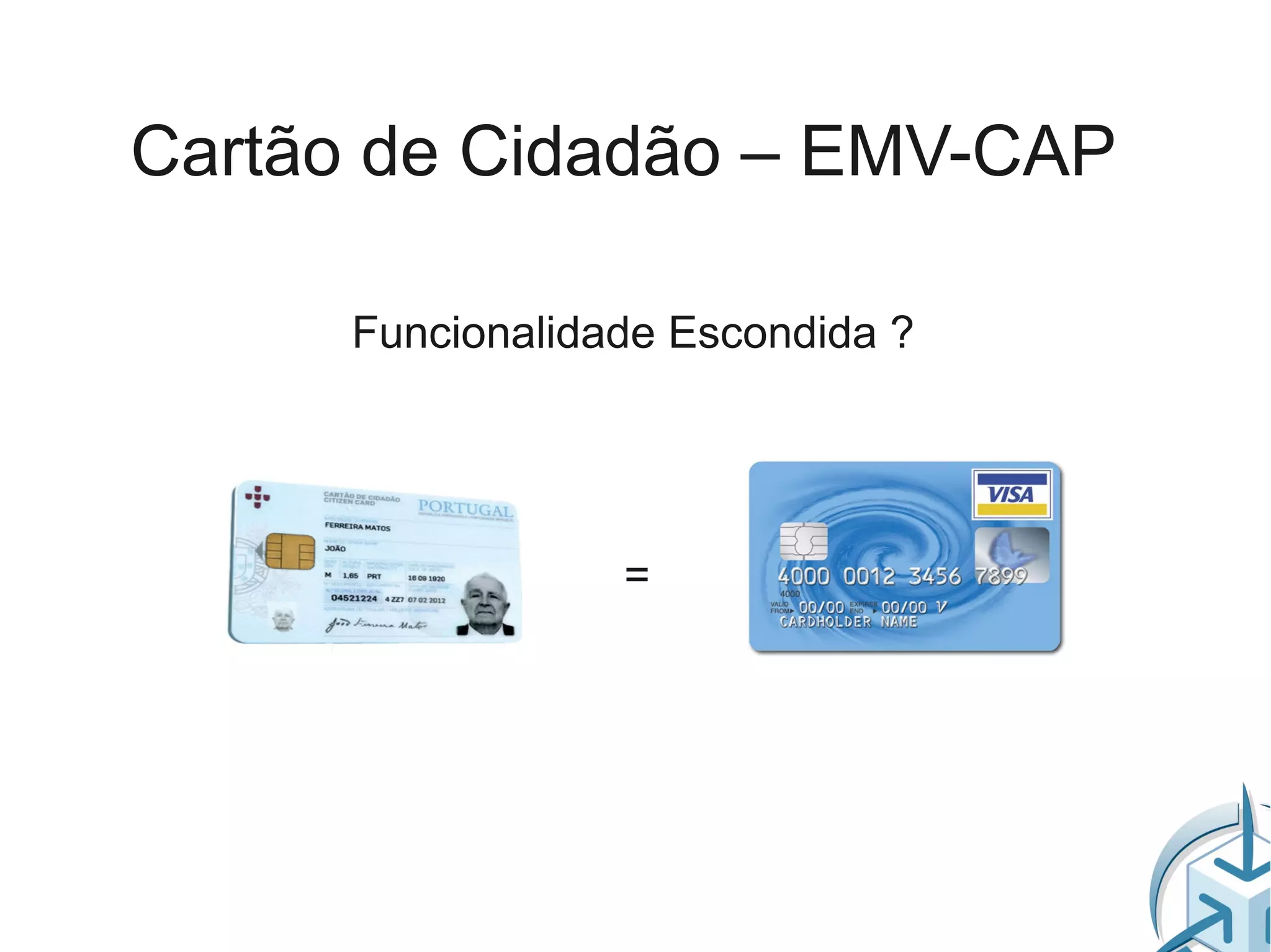Cartão de Cidadão – EMV-CAP

      Funcionalidade Escondida ?




                  =
 