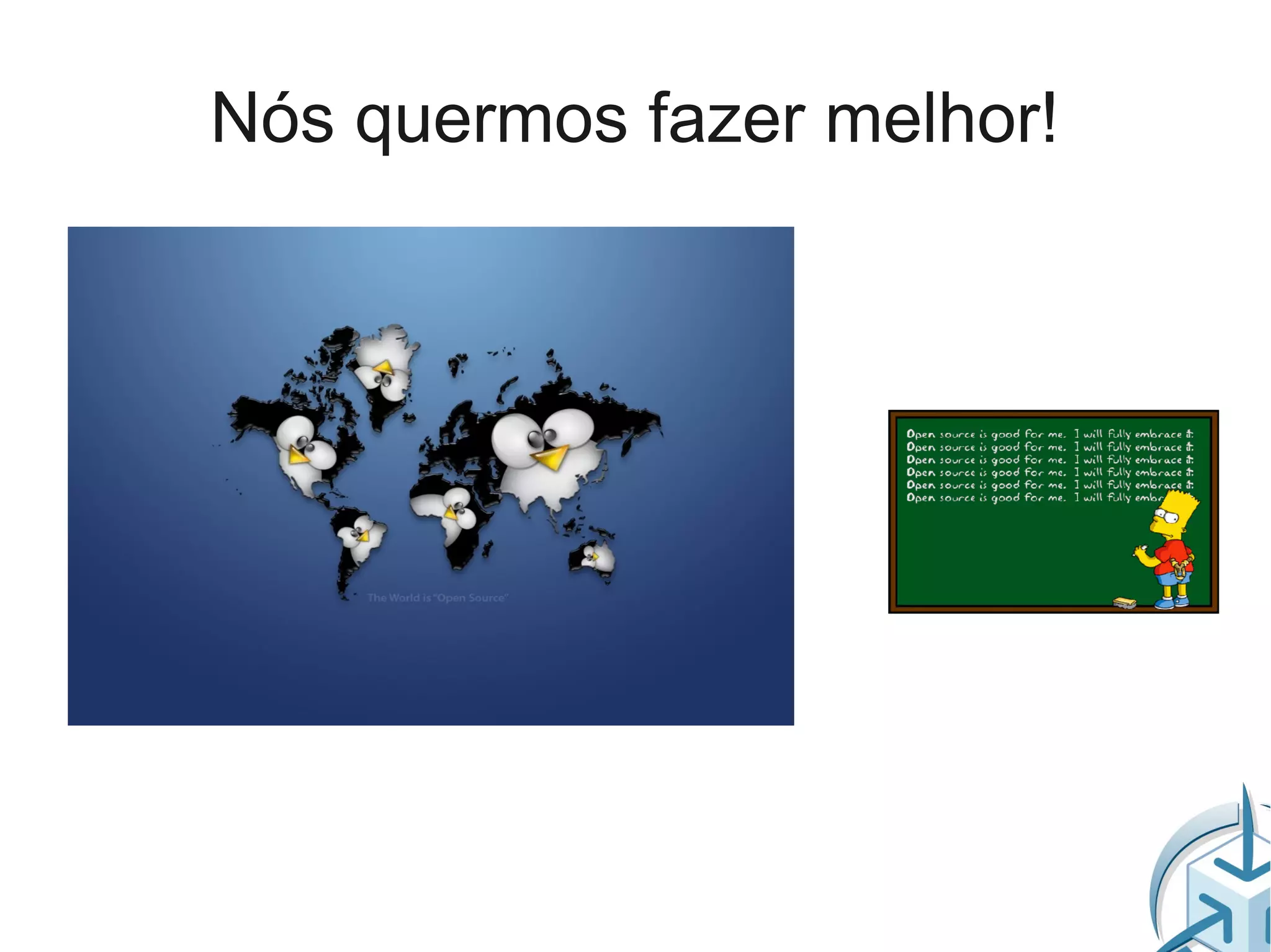 Nós quermos fazer melhor!
 