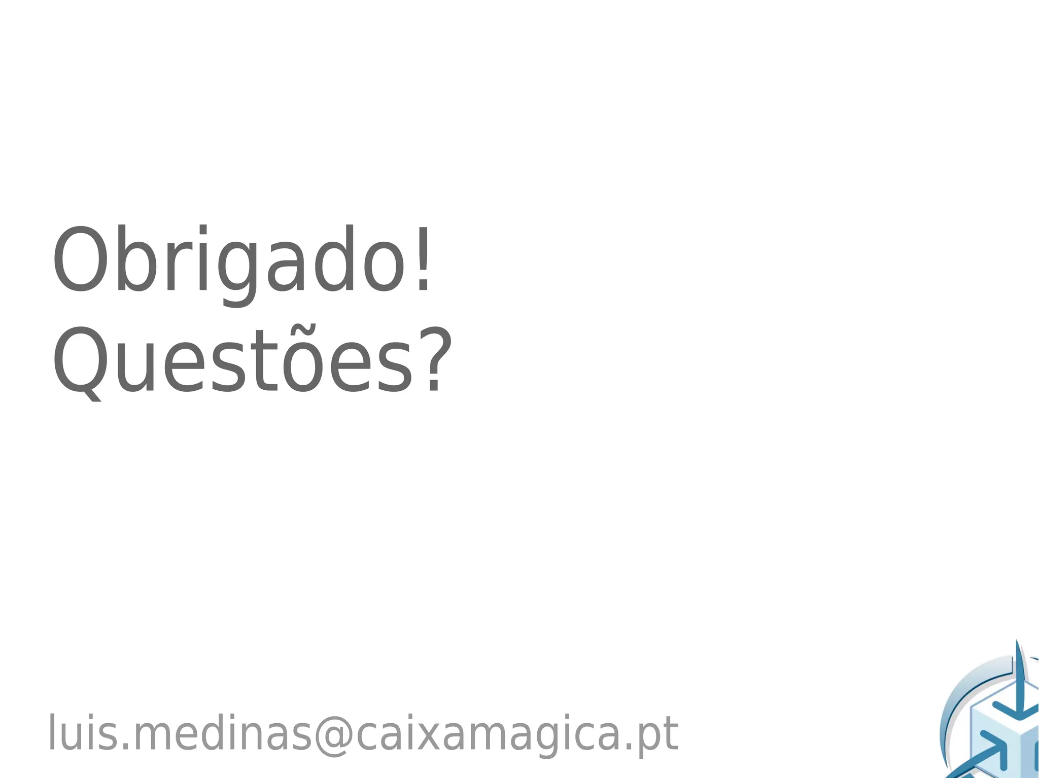 Obrigado!
Questões?



luis.medinas@caixamagica.pt
 