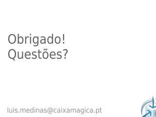 Obrigado!
Questões?



luis.medinas@caixamagica.pt
 