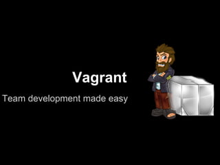 Vagrant
Team development made easy
 