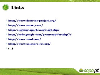 Links

http://www.doctrine-project.org/
http://www.smarty.net/
http://logging.apache.org/log4php/
http://code.google.com/p/nusoap-for-php5/
http://www.zend.com/
http://www.xajaxproject.org/
(...)
 