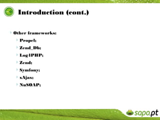 Introduction (cont.)

Other frameworks:
  Propel;
  Zend_Db;
  Log4PHP;
  Zend;
  Symfony;
  xAjax;
  NuSOAP;
 