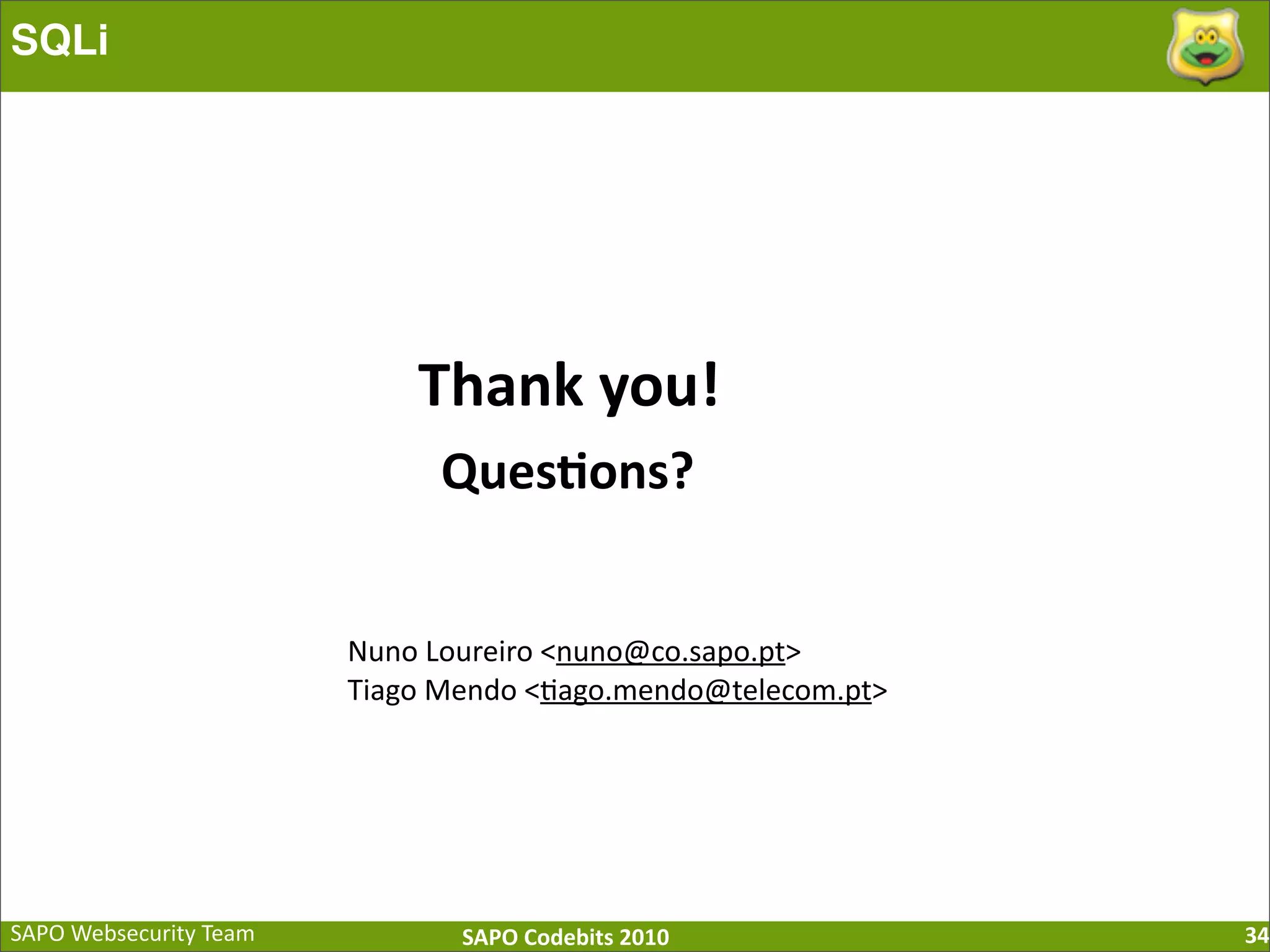 SAPO  Websecurity  Team SAPO  Codebits  2010 SQLi 34 Thank  you! Ques=ons? Nuno  Loureiro  <nuno@co.sapo.pt> Tiago  Mendo  <:ago.mendo@telecom.pt> 