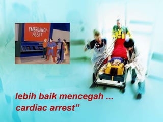 lebih baik mencegah ...
cardiac arrest”
 