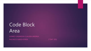 Code Block
Area
GOMEZ CASANOVA CLAUDIA ANDREA
PACHECO GARZA EFREN 2”DM” (PG)
