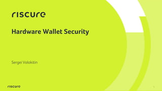 1
Hardware Wallet Security
Sergei Volokitin
 
