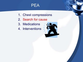 PEA
1. Chest compressions
2. Search for cause
3. Medications
4. Interventions
 