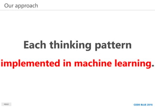 MBSD CODE BLUE 2016
Each thinking pattern
implemented in machine learning.
Our approach
 
