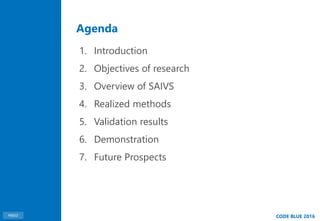 Agenda
MBSD CODE BLUE 2016
1. Introduction
2. Objectives of research
3. Overview of SAIVS
4. Realized methods
5. Validatio...