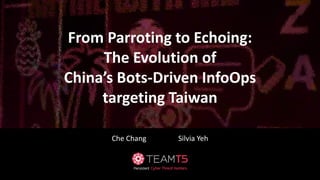 Che Chang Silvia Yeh
From Parroting to Echoing:
The Evolution of
China’s Bots-Driven InfoOps
targeting Taiwan
 