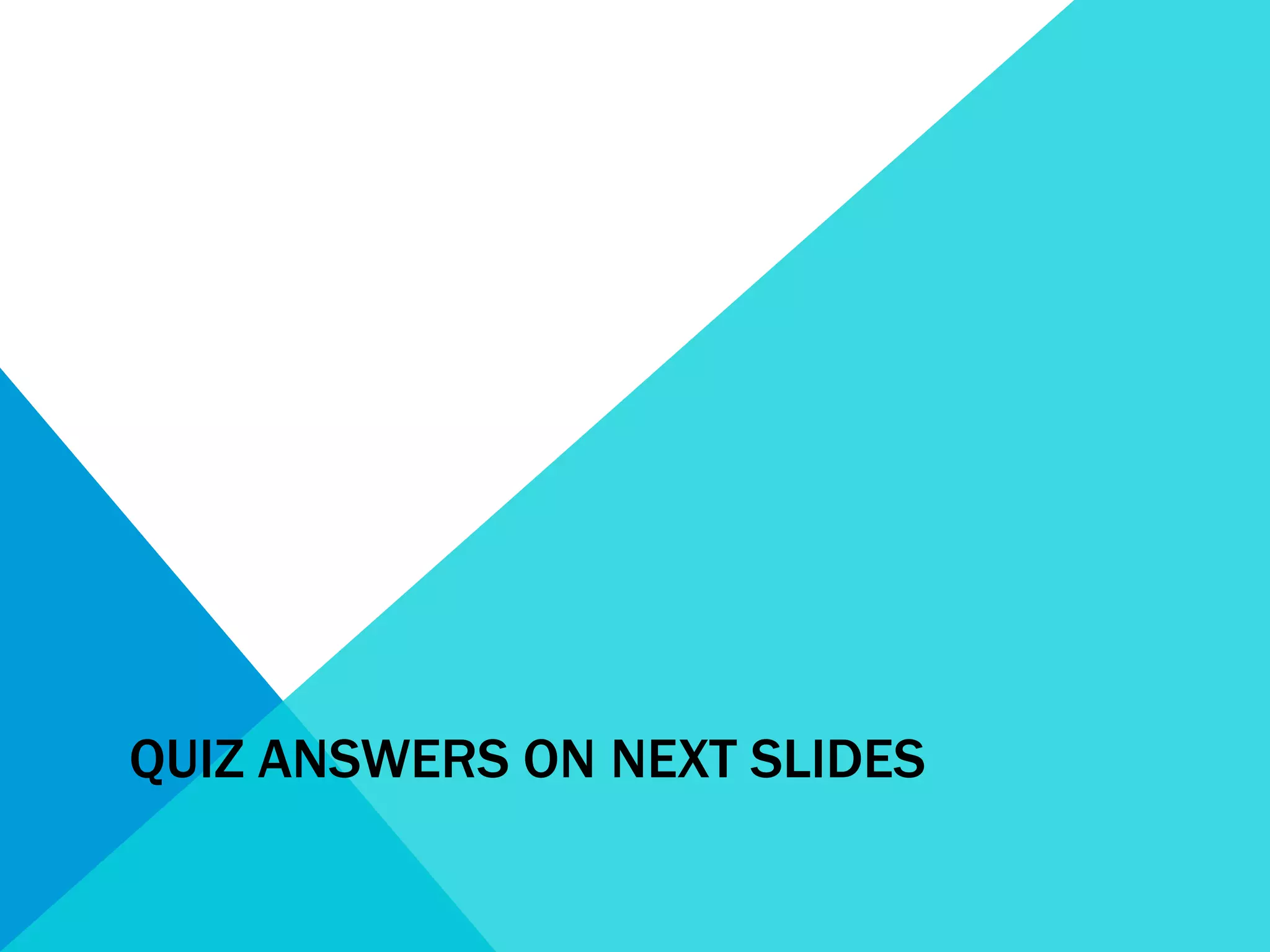 QUIZ ANSWERS ON NEXT SLIDES

 