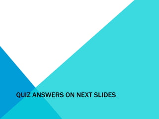 QUIZ ANSWERS ON NEXT SLIDES

 