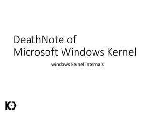DeathNote of
Microsoft Windows Kernel
windows kernel internals
 