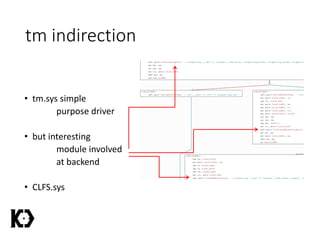 tm indirection
• tm.sys simple
purpose driver
• but interesting
module involved
at backend
• CLFS.sys
 