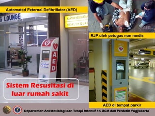 Automated External Defibrillator (AED)
AED di tempat parkir
RJP oleh petugas non medis
Sistem Resusitasi di
luar rumah sakit
 