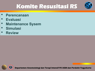 Komite Resusitasi RS
 Perencanaan
 Evaluasi
 Maintenance Sysem
 Simulasi
 Review
 