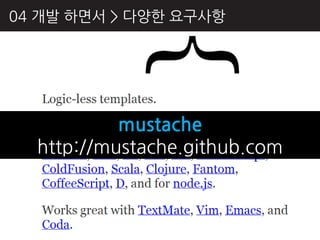 04 개발 하면서 > 다양핚 요구사항




           mustache
  http://mustache.github.com
 