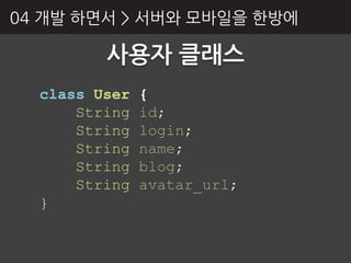 04 개발 하면서 > 서버와 모바읷을 핚방에

         사용자 클래스
  class User   {
      String   id;
      String   login;
      String   name;
      String   blog;
      String   avatar_url;
  }
 